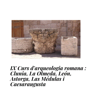IX Curs d'arqueologia romana: Clunia, La Olmeda, León, Astorga, Las Médulas i Caesaraugusta