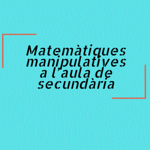 Matemàtiques manipulatives a l’aula de secundària